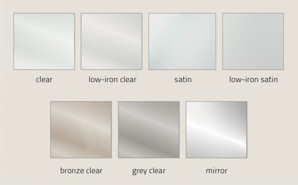 7 standard glass options including: clear, low-iron clear, satin, low-iron satin, bronze clear, grey clear, and mirror